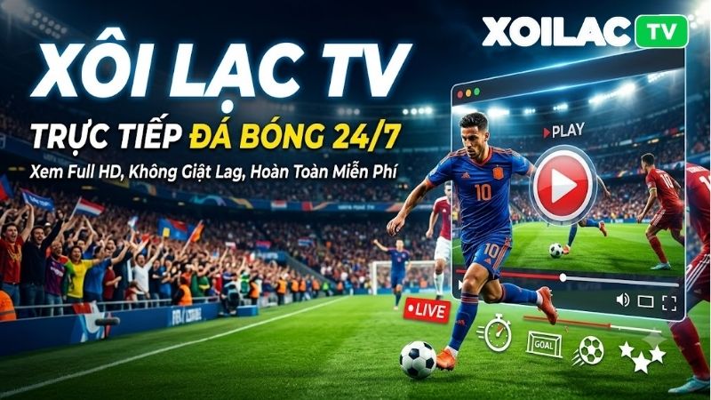 Xôi Lạc TV hiển thị mượt mà đa nền tảng PC và Mobile
